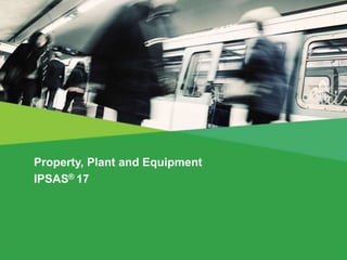 Property, Plant and Equipment
IPSAS® 17
 