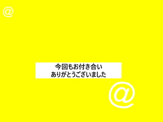 @
@
今回もお付き合い
ありがとうございました
 