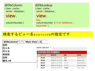 @
@
@DbColumn
( class : cache ;
server : database ;
view;
columnNumber )
@DbLookup
( class : cache ;
server : database ;
view;
key ;
columnNumber または fieldName ;
keywords )
検索するビュー名またはフォルダ名の指定です
 