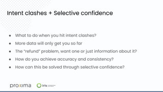 Intent clashes + Selective confidence
● What to do when you hit intent clashes?
● More data will only get you so far
● The...