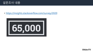 • https://insights.stackoverflow.com/survey/2020
설문조사 내용
OKdevTV
 