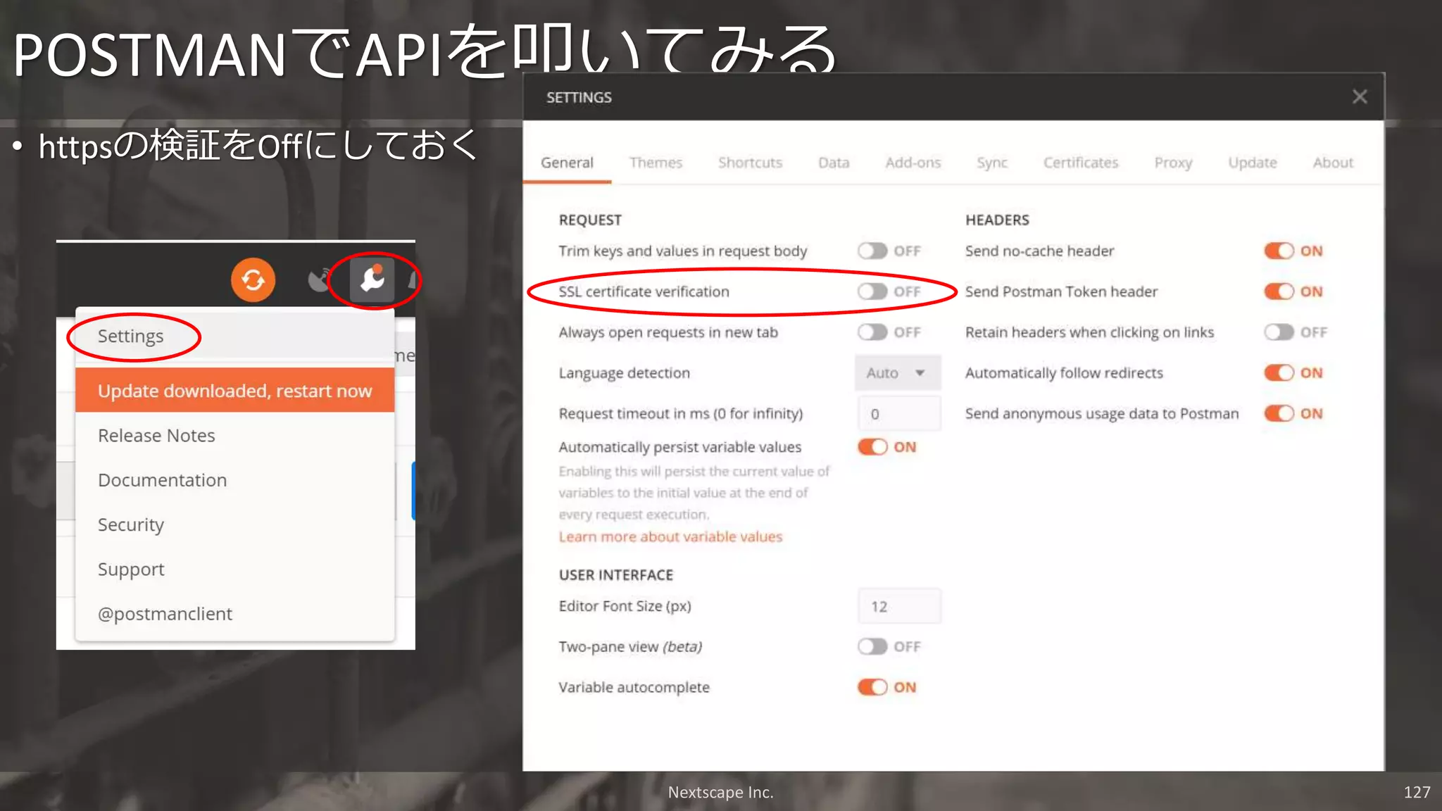 • httpsの検証をOffにしておく
POSTMANでAPIを叩いてみる
Nextscape Inc. 127
 