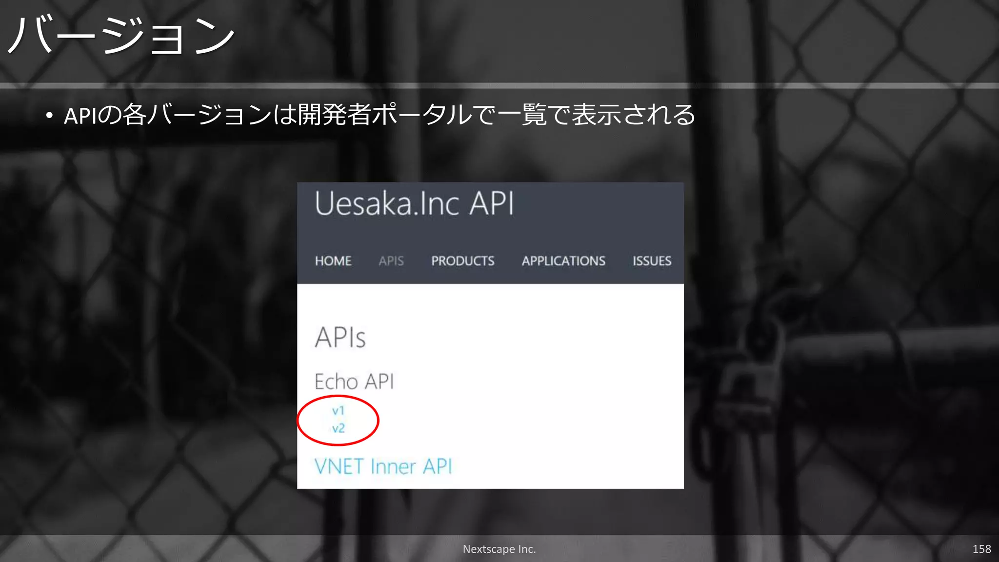 • APIの各バージョンは開発者ポータルで一覧で表示される
バージョン
Nextscape Inc. 158
 