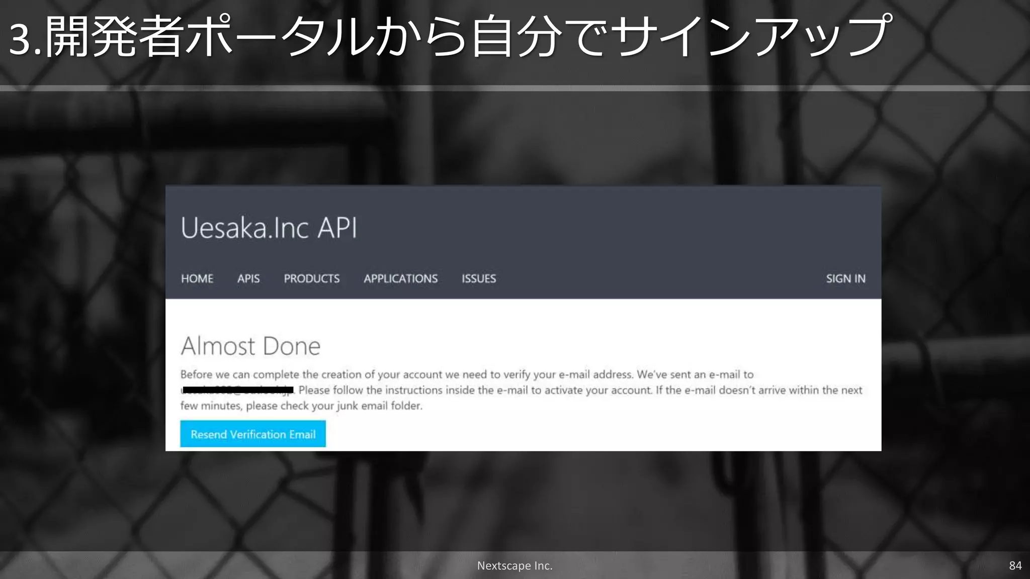 3.開発者ポータルから自分でサインアップ
Nextscape Inc. 84
 