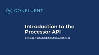Introduction to the
Processor API
 