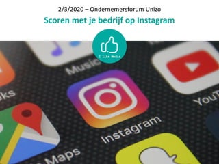 2/3/2020	–	Ondernemersforum	Unizo	
Scoren	met	je	bedrijf	op	Instagram
 