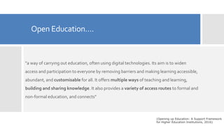 Open Education….
"a way of carrying out education, often using digital technologies. Its aim is to widen
access and partic...