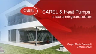 This document and all of its contents are property of CAREL. All unauthorised use, reproduction or distribution of this document or the information contained in it, by anyone other than CAREL, is severely forbidden.
Sergio Maria Capanelli
3 March 2020
CAREL & Heat Pumps:
a natural refrigerant solution
 