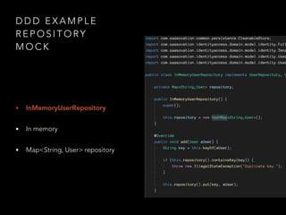 D D D E X A M P L E
R E P O S I T O RY
M O C K
• InMemoryUserRepository
• In memory
• Map<String, User> repository
 