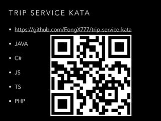 T R I P S E R V I C E K ATA
• https://github.com/FongX777/trip-service-kata
• JAVA
• C#
• JS
• TS
• PHP
 