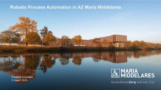 Frederik Coussée
3 maart 2020
Robotic Process Automation in AZ Maria Middelares
 