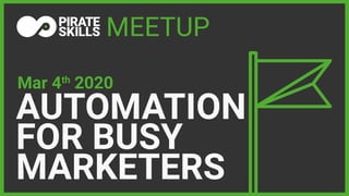 MEETUP
AUTOMATION
FOR BUSY
MARKETERS
Mar 4th
2020
 