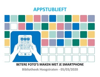 BETERE FOTO’S MAKEN MET JE SMARTPHONE
Bibliotheek Hoogstraten - 05/03/2020
APPSTUBLIEFT
 
