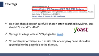 19
Title Tags
 Title tags should contain carefully-chosen often-searched keywords, but
shouldn’t sound “stuffed.”
 Manag...