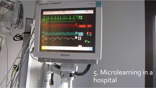 5. Microlearning in a
hospital
 