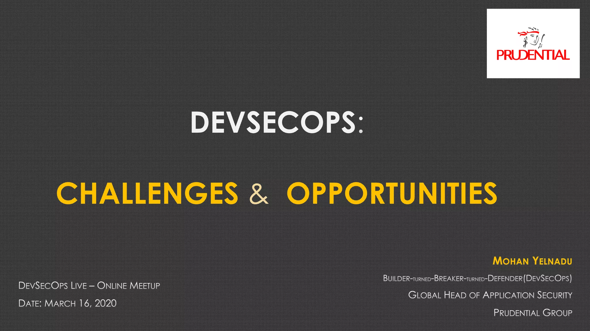 DEVSECOPS
CHALLENGES & OPPORTUNITIES
MOHAN YELNADU
 