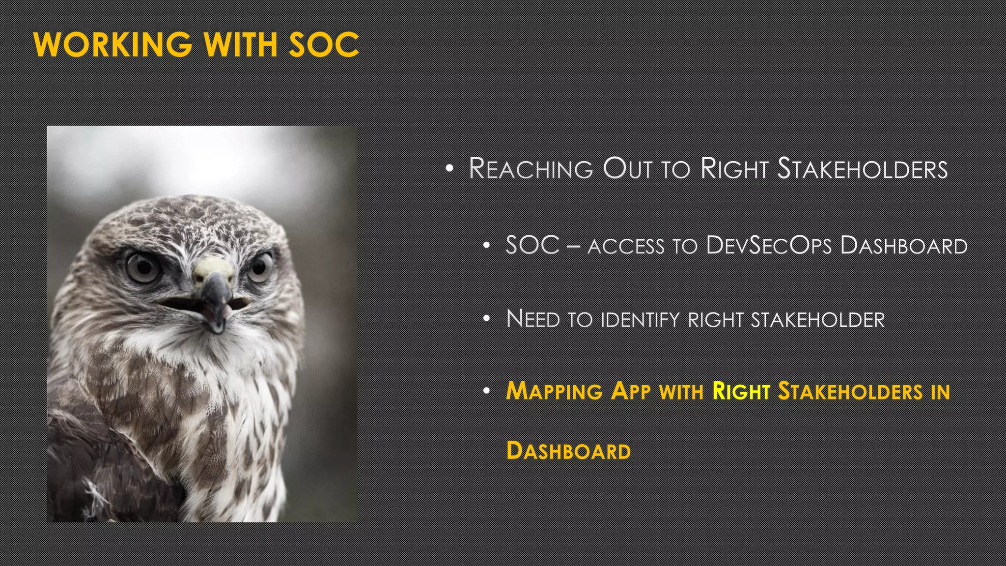 •
•
•
• MAPPING APP WITH RIGHT STAKEHOLDERS IN
DASHBOARD
WORKING WITH SOC
 