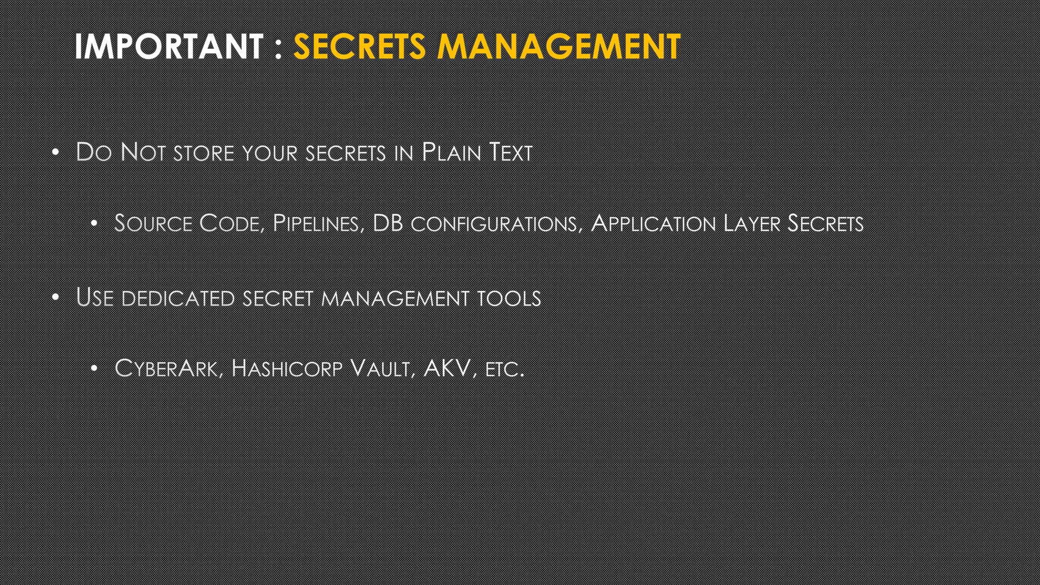 IMPORTANT : SECRETS MANAGEMENT
•
•
•
•
 