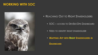 •
•
•
• MAPPING APP WITH RIGHT STAKEHOLDERS IN
DASHBOARD
WORKING WITH SOC
 