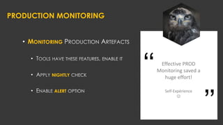 PRODUCTION MONITORING
• MONITORING
•
• NIGHTLY
• ALERT
Effective PROD
Monitoring saved a
huge effort!
Self-Expérience
J
‘‘
’’
 
