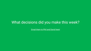 What decisions did you make this week?
Email them to Phil and David here!
 