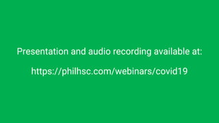 Presentation and audio recording available at:
https://philhsc.com/webinars/covid19
 