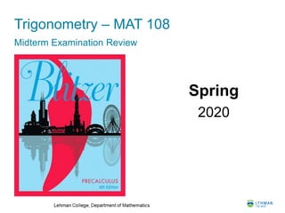 Trigonometry – MAT 108
Midterm Examination Review
Spring
2020
 