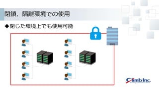 閉鎖、隔離環境での使用
閉じた環境上でも使用可能
 