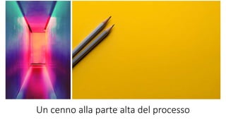 Un cenno alla parte alta del processo
 