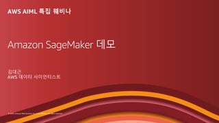 © 2020, Amazon Web Services, Inc. or its affiliates. All rights reserved.
Amazon SageMaker 데모
김대근
AWS 데이터 사이언티스트
 