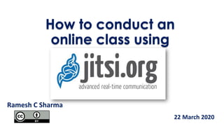 How to conduct an
online class using
Ramesh C Sharma
22 March 2020
 