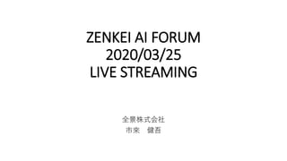 ZENKEI AI FORUM
2020/03/25
LIVE STREAMING
全景株式会社
市來 健吾
 