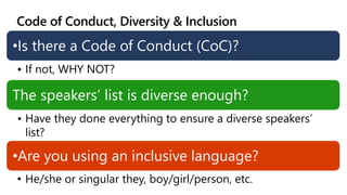 Code of Conduct, Diversity & Inclusion
•Is there a Code of Conduct (CoC)?
• If not, WHY NOT?
The speakers’ list is diverse...