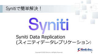Synitiで簡単解決！
Copyright(C)2020 Climb Inc. All Rights Reserved. 6
Syniti Data Replication
(スィニティデータレプリケーション)
 