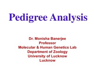 Pedigree Analysis
Dr. Monisha Banerjee
Professor
Molecular & Human Genetics Lab
Department of Zoology
University of Lucknow
Lucknow
 