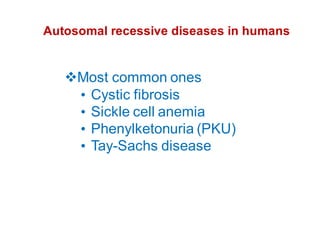 Autosomal recessive diseases in humans
Most common ones
• Cystic fibrosis
• Sickle cell anemia
• Phenylketonuria (PKU)
• Tay-Sachs disease
 