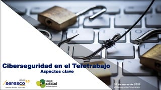 Ciberseguridad en el Teletrabajo
Aspectos clave
30 de marzo de 2020
#CiberseguridadTeletrabajo
 
