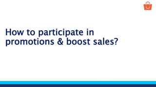 How to participate in
promotions & boost sales?
 