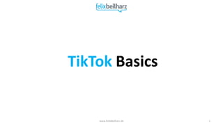 TikTok Basics
www.FelixBeilharz.de 1
 