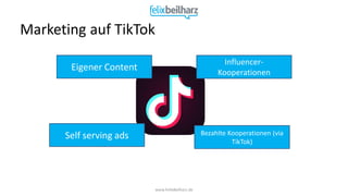www.FelixBeilharz.de
Marketing auf TikTok
Eigener Content
Influencer-
Kooperationen
Self serving ads Bezahlte Kooperatione...
