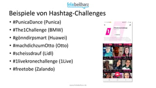 www.FelixBeilharz.de
• #PunicaDance (Punica)
• #The1Challenge (BMW)
• #gönndirpsmart (Huawei)
• #machdichzumOtto (Otto)
• ...