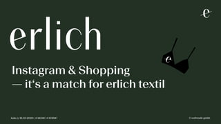 Instagram & Shopping
— it‘s a match for erlich textil
Köln ;), 18.03.2020 | #AIGMC #AFBMC © vorfreude gmbh
 
