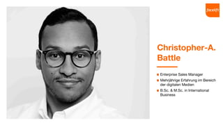 Christopher-A.
Battle
Enterprise Sales Manager
Mehrjährige Erfahrung im Bereich
der digitalen Medien
B.Sc. & M.Sc. in Inte...