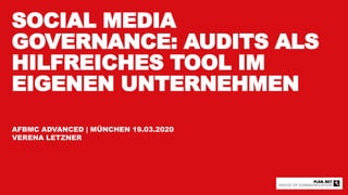 SOCIAL MEDIA
GOVERNANCE: AUDITS ALS
HILFREICHES TOOL IM
EIGENEN UNTERNEHMEN
AFBMC ADVANCED | MÜNCHEN 19.03.2020
VERENA LET...