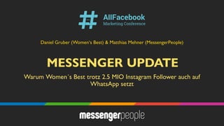 MESSENGER UPDATE
Warum Women´s Best trotz 2.5 MIO Instagram Follower auch auf
WhatsApp setzt
Daniel Gruber (Women‘s Best) & Matthias Mehner (MessengerPeople)
 