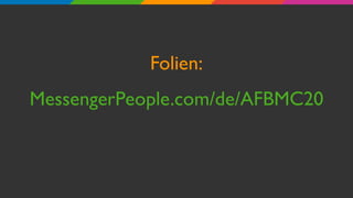 Folien:
MessengerPeople.com/de/AFBMC20
 
