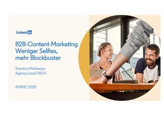 B2B-Content-Marketing
Weniger Selfies,
mehr Blockbuster
Shankho Mukherjee
Agency Lead DACH
AFBMC 2020
 