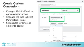 @michellemsem
Create Custom
Conversions
• ChangedWebsite Event to
our conversion action.
• Changed the Rule to Event
Param...