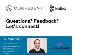 Kai Waehner
Technology Evangelist
contact@kai-waehner.de
@KaiWaehner
www.kai-waehner.de
www.confluent.io
LinkedIn
Questions? Feedback?
Let’s connect!
 