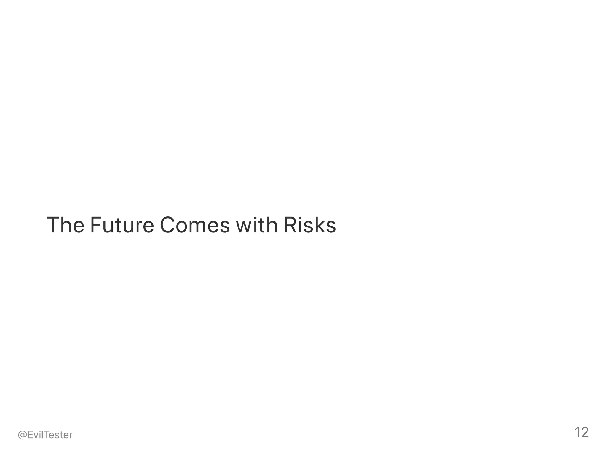 The Future Comes with Risks
@EvilTester 12
 